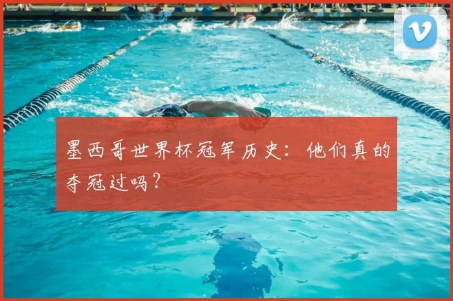 墨西哥世界杯冠军历史:他们真的夺冠过吗?