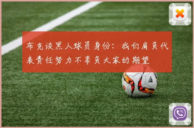 布克谈黑人球员身份:我们肩负代表责任努力不辜负大家的期望