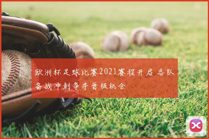 欧洲杯足球比赛2021赛程开启 各队备战冲刺争夺晋级机会