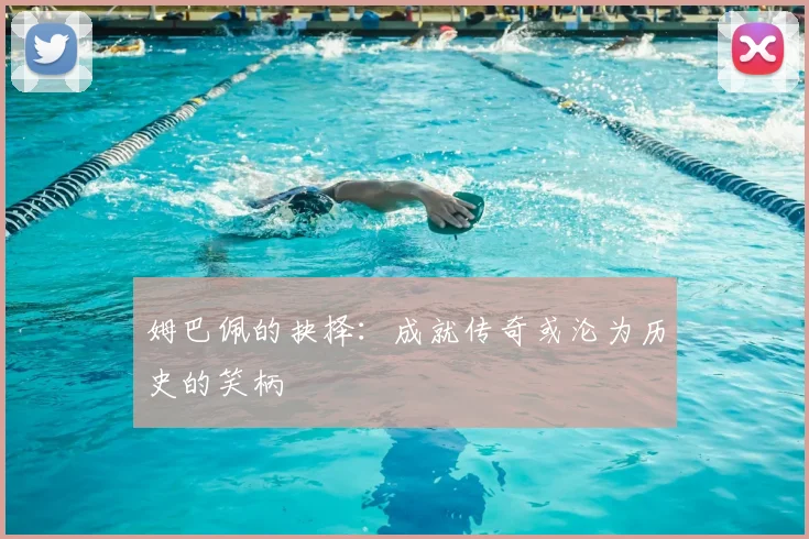 姆巴佩的抉择:成就传奇或沦为历史的笑柄