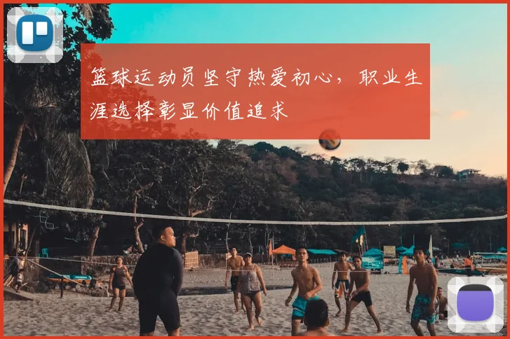 篮球运动员坚守热爱初心,职业生涯选择彰显价值追求
