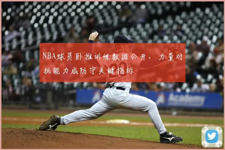 NBA球员卧推训练数据公开,力量对抗能力成防守关键指标