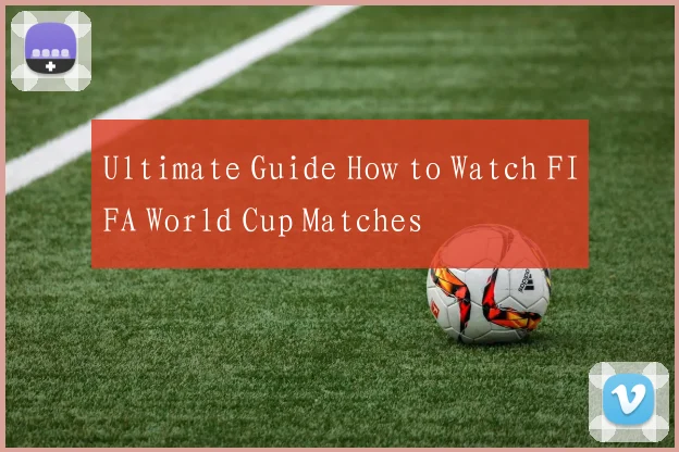 Ultimate Guide How to Watch FIFA World Cup Matches