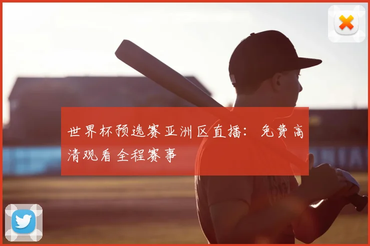 世界杯预选赛亚洲区直播：免费高清观看全程赛事