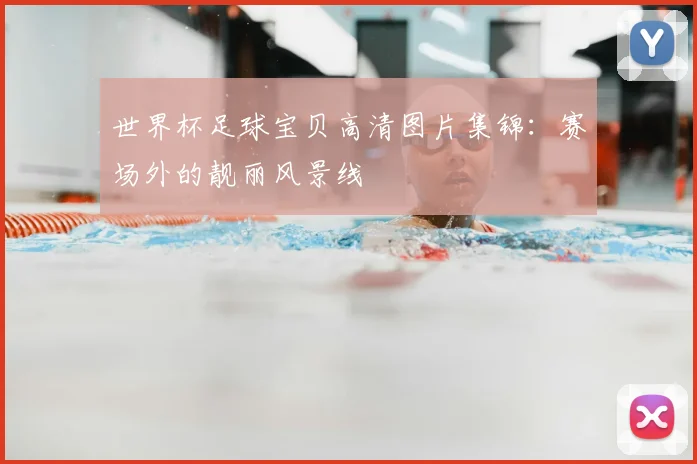 世界杯足球宝贝高清图片集锦:赛场外的靓丽风景线
