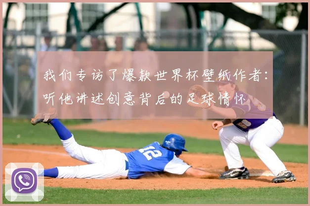 我们专访了爆款世界杯壁纸作者:听他讲述创意背后的足球情怀